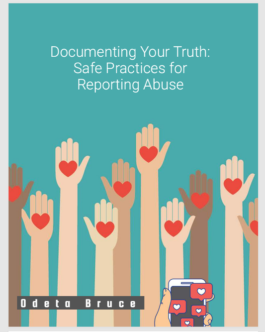 Documenting Your Truth:  Safe Practices for  Reporting Abuse